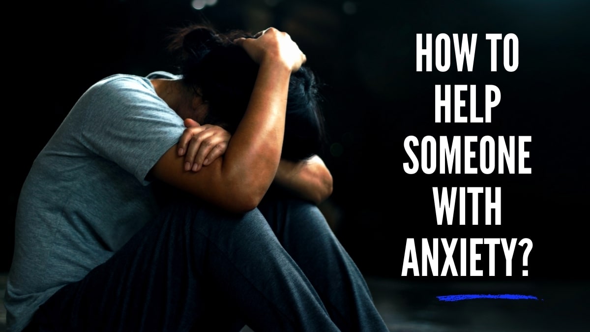 How to Help Someone with Anxiety?