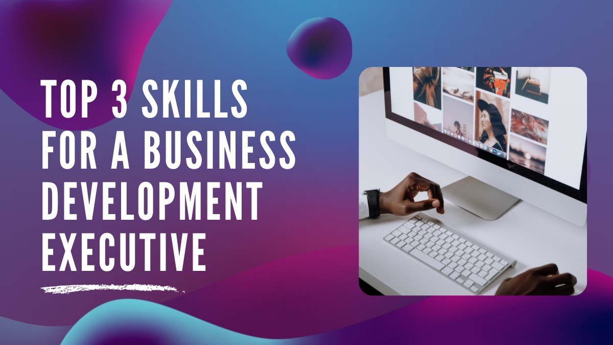 What are the Top 3 Skills for a Business Development Executive?